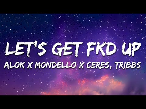 Alok x Mondello x CERES x Tribbs - LET’S GET FKD UP (Lyrics)