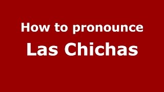 How to pronounce Las Chichas