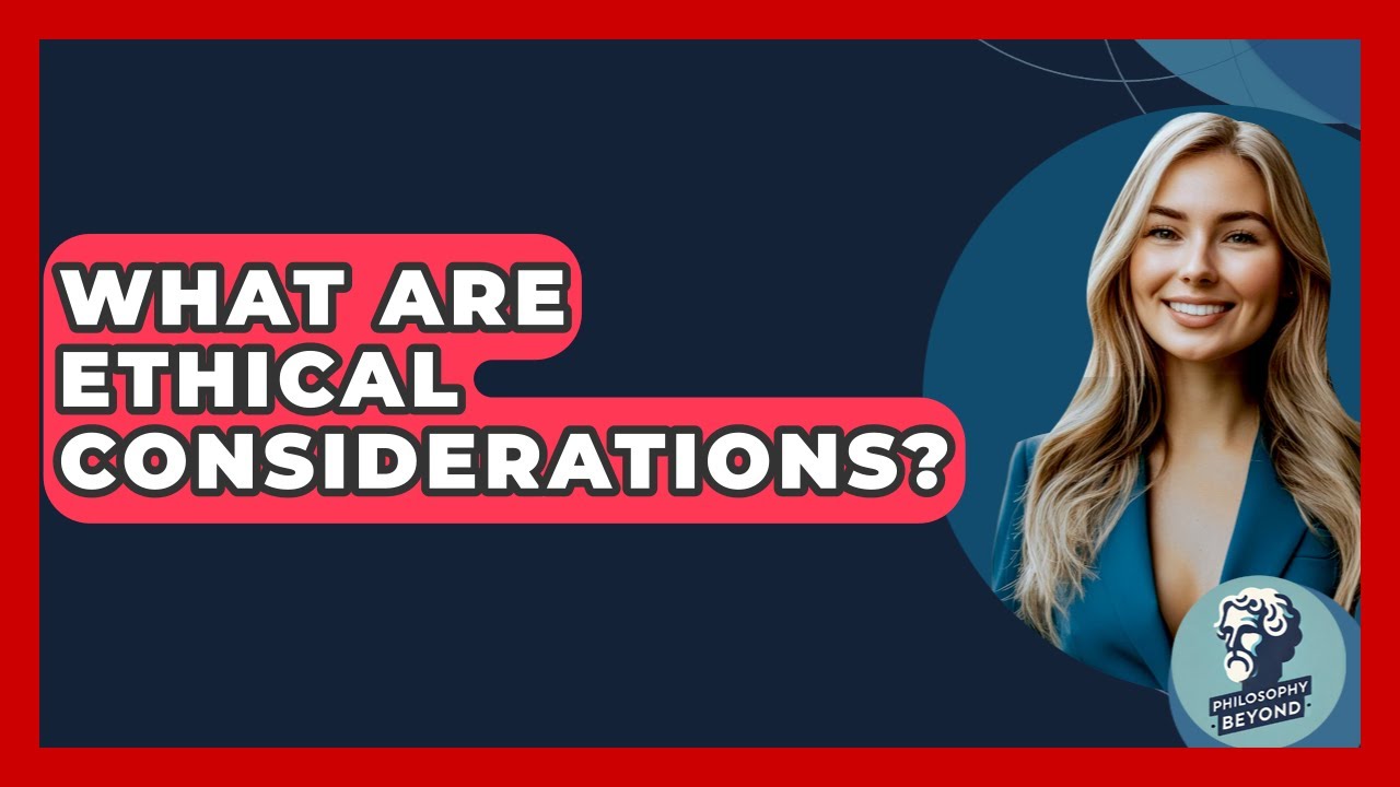 What Are Ethical Considerations? - Philosophy Beyond
