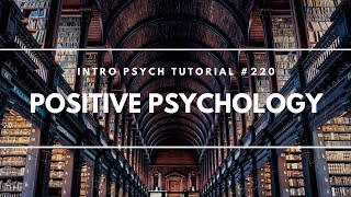 Positive Psychology (Intro Psych Tutorial #220)