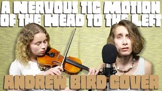 A Nervous Tic Motion Of The Head To The Left - Andrew Bird - COVER