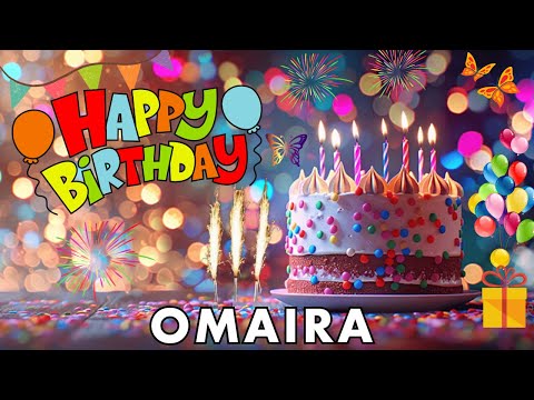 Happy Birthday Omaira, Birthday Wishes, Birthday Song, hbd