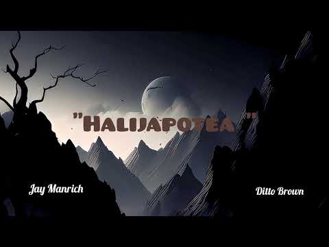 Jay Manrich Ft Ditto Brown - Halijapotea (official music audio)