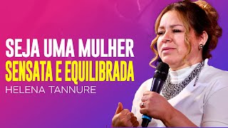 Helena Tannure - VOCÊ PRECISA SER EQUILIBRADA E SENSATA
