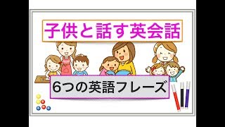 子供と話す英会話『6つの英語フレーズ』<初心者でもとても分かりやすい動画でレッスン>
