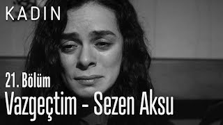Vazgeçtim - Sezen Aksu - Kadın 21. Bölüm