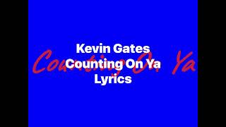 Kevin Gates - Counting On Ya (Lyrics Video)