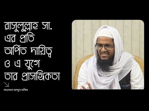 রাসুলুল্লাহ সা. এর প্রতি অর্পিত দায়িত্ব ও এ যুগে তার প্রাসঙ্গিকতা : মাওলানা আব্দুল হাকিম