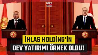 İhlas Holding'in Dev Yatırımı Örnek Oldu! Kurtulmuş Kırgız Mevkidaşı T
