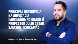 Principal referência na advocacia Imobiliária no Brasil é Professor Julio Cesar Sanchez:  Usucapião