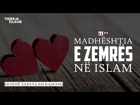 Madhështia e zemrës në islam - Hoxhë Sadullah Bajrami