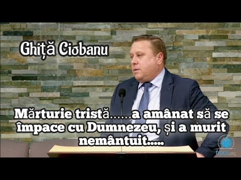 Ghiță Ciobanu-Mărturie tristă......a amânat să se împace cu Dumnezeu, și a murit nemântuit.....
