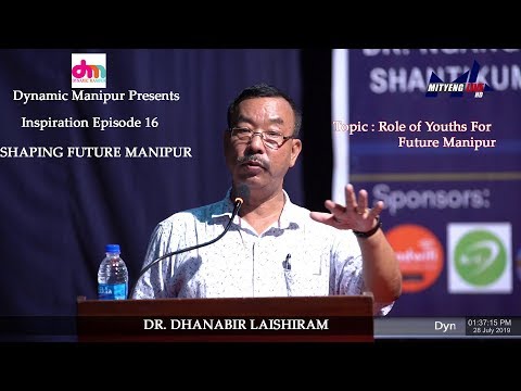 DR. DHANABIR LAISHRAM  | Topic: Role of Youths for Future Manipur