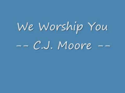 We Worship You - C.J. Moore