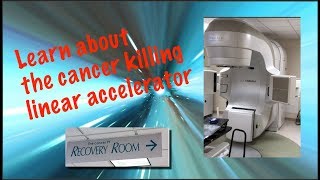Learn about the cancer killing linear accelerator!