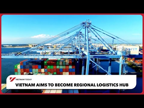 越南致力於成為地區物流中心 | 今日越南 (Vietnam aims to become regional logistics hub | Vietnam Today)