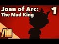Joan of Arc - The Mad King - Part 1 - Extra History