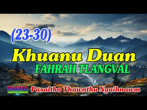 KHUANU DUAN FAHRAH TLANGVAL || Episode: 23-30