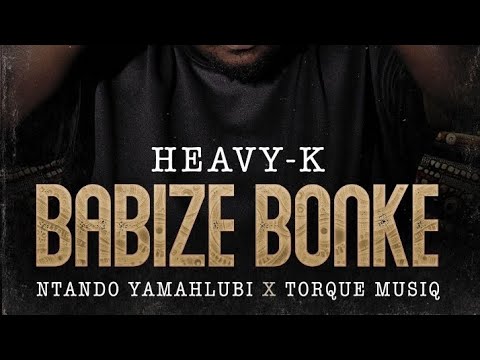 Heavy - K, Ntando Yamahlubi - Babize bonke feat. Torque Musiq