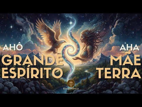 AHÔ GRANDE ESPIRITO AHA MÃE TERRA - Música Xamânica