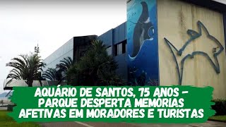 Aquário de Santos, 75 anos - Parque desperta memórias afetivas em moradores e turistas