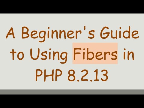 A Beginner's Guide to Using Fibers in PHP 8.2.13