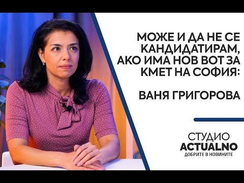 Може и да не се кандидатирам, ако има нов вот за кмет на София: Ваня Григорова в “Студио  Actualno“ (ВИДЕО)