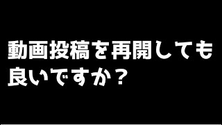 【お久しぶりです】動画投稿再開しても良いですか？