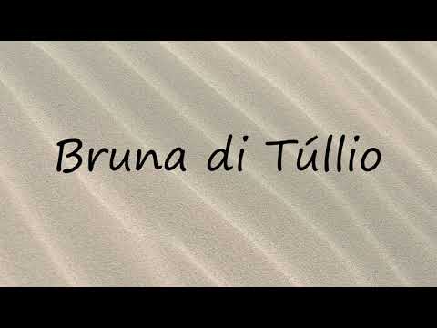 How to Pronounce Bruna di Túllio?