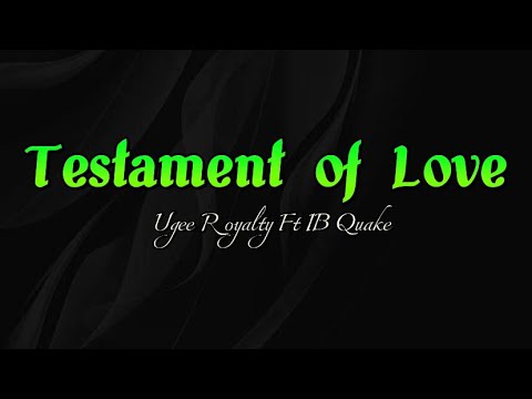 Testament of Love Lyrics by Ugee Royalty Ft IB Quake
