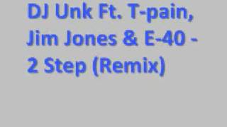 DJ Unk Ft T pain, Jim Jones &amp; E 40 - 2 Step Remix *Lyrics*