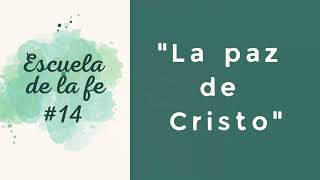 ESCUELA DE LA FE #14: LA PAZ DE CRISTO