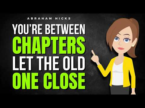 You’re Between Chapters, Let the Old One Close  ✅ Abraham Hicks 2026