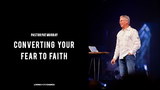 Convert Your Fear to Faith