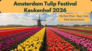 2026 Keukenhof Amsterdam Tulip Festival Travel Guide | Bus, tickets, attractions, planning #vlog