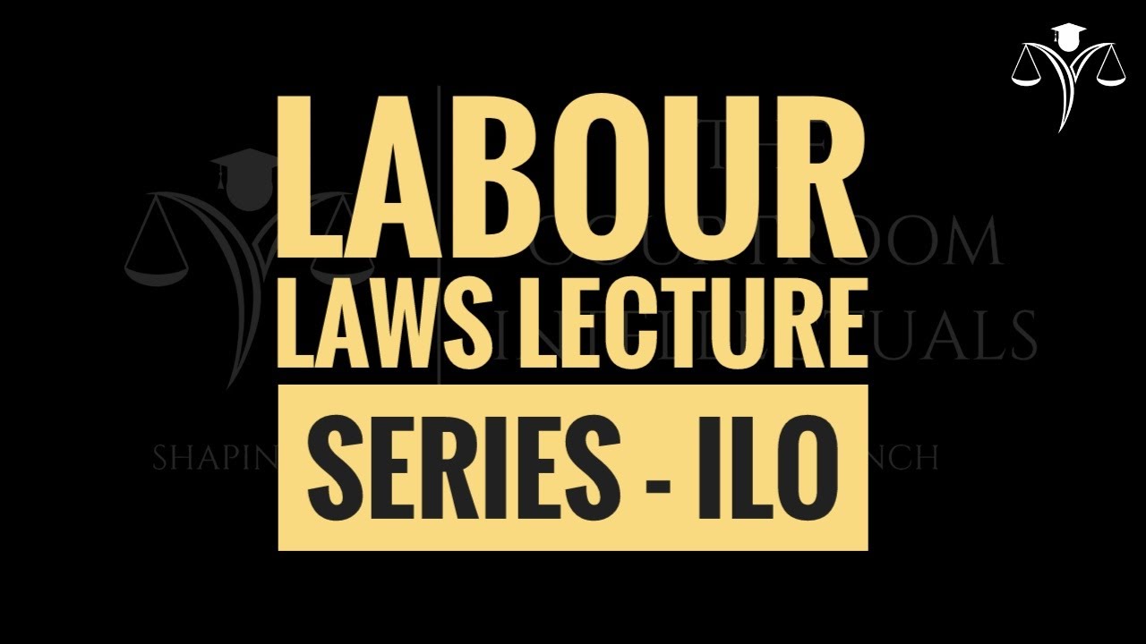 International Labour Organisation - ILO -  Labour Laws - The Courtroom Intellectuals