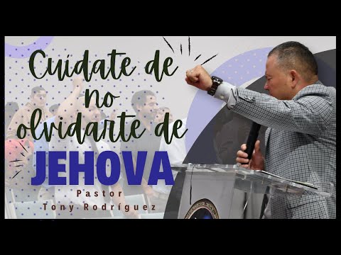 Cuídate de no Olvidarte de Jehová | Pastor Tony Rodriguez