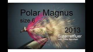 Sjøørretfluer - Polar Magnus, 2013. Med Eivind Berulfsen.