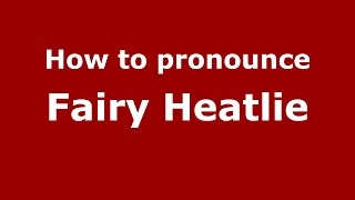 How to pronounce Fairy Heatlie