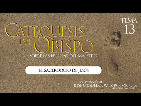 TOPIC 13 ON THE FOOTSTEPS OF THE MASTER, Bishop's Catechesis. THE PRIESTHOOD OF JESUS