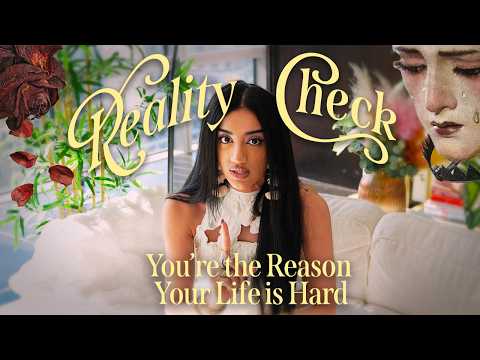 REALITY CHECK: you are the REASON why your life is so HARD (and how to change it)