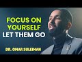 Focus On Yourself Let Them Go Dr Omar Suleiman
