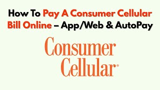 How To Pay A Consumer Cellular Bill Online – App/Web & AutoPay