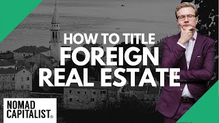 Should You Own Foreign Real Estate in Your Own Name?