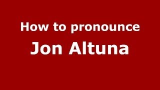 How to pronounce Jon Altuna