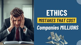 Business Ethics Mistakes That Cost Companies Millions