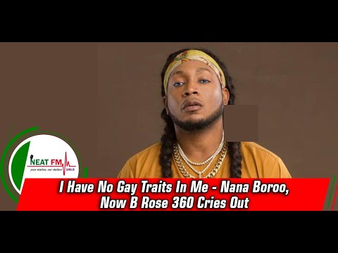 I Have No Gay Traits In Me - Nana Boroo, Now B Rose 360 Cries Out