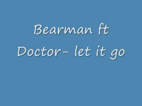 Bearman ft Doctor- Let it go.