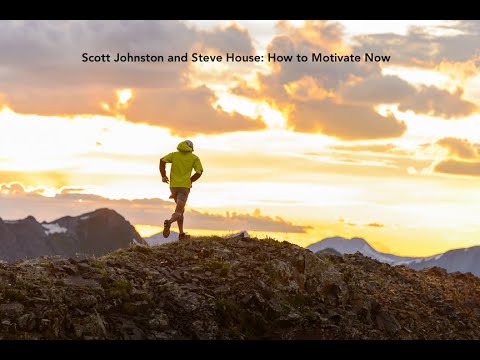 Scott Johnston and Steve House: How to Motivate Now