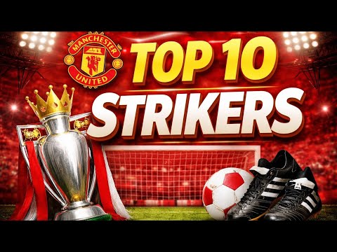TOP 10 - MANCHESTER UNITED STRIKERS 